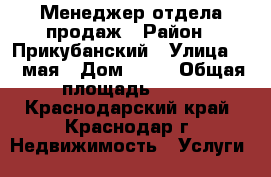 Менеджер отдела продаж › Район ­ Прикубанский › Улица ­ 1 мая › Дом ­ 56 › Общая площадь ­ 44 - Краснодарский край, Краснодар г. Недвижимость » Услуги   